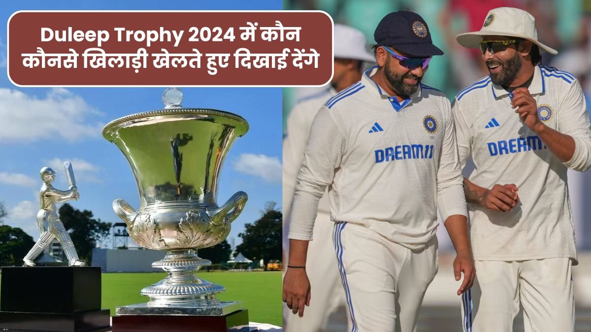 Duleep Trophy 2024 में कौन कौनसे खिलाड़ी खेलते हुए दिखाई देंगे, क्या Virat और Rohit खेलेंगे यह ट्रॉफी, यहाँ जानिए पूरी लिस्ट