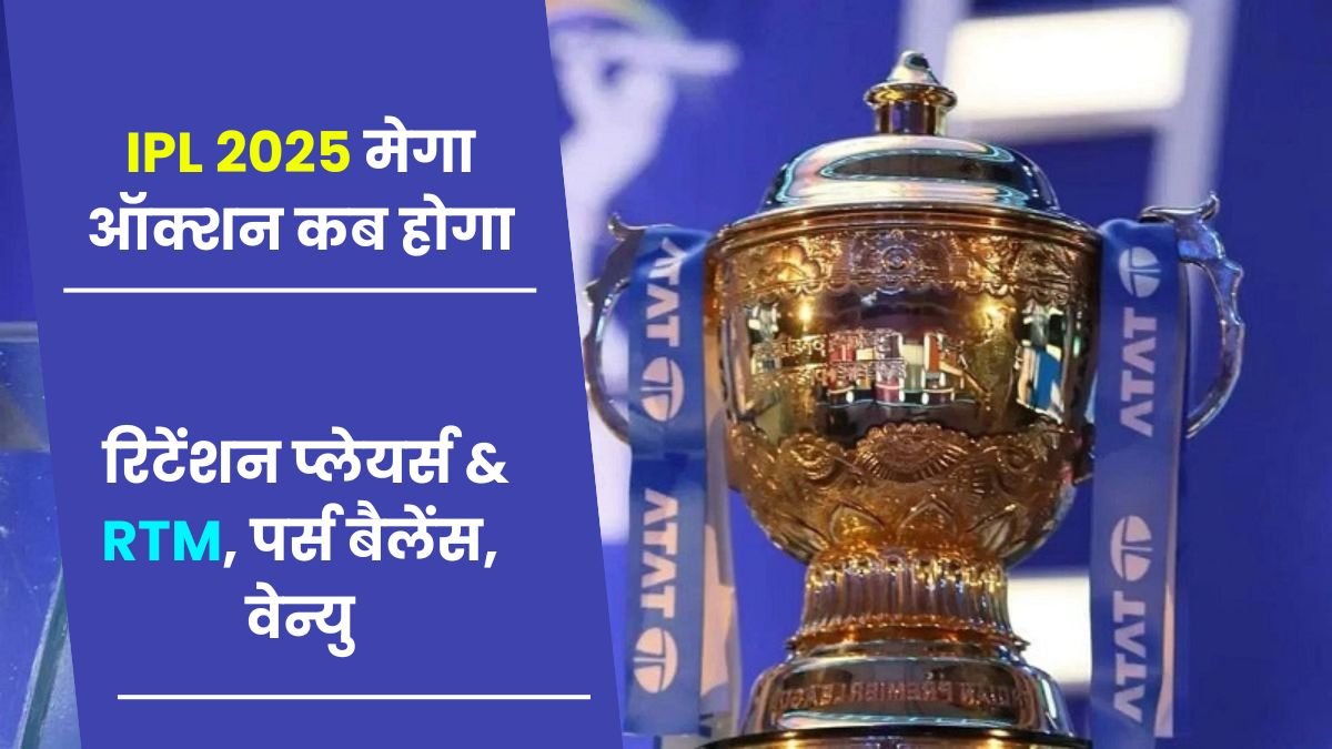 IPL 2025 मेगा ऑक्शन कब होगा और रिटेंशन प्लेयर्स & RTM, पर्स बैलेंस, वेन्यु, यहाँ जानिए सबकुछ