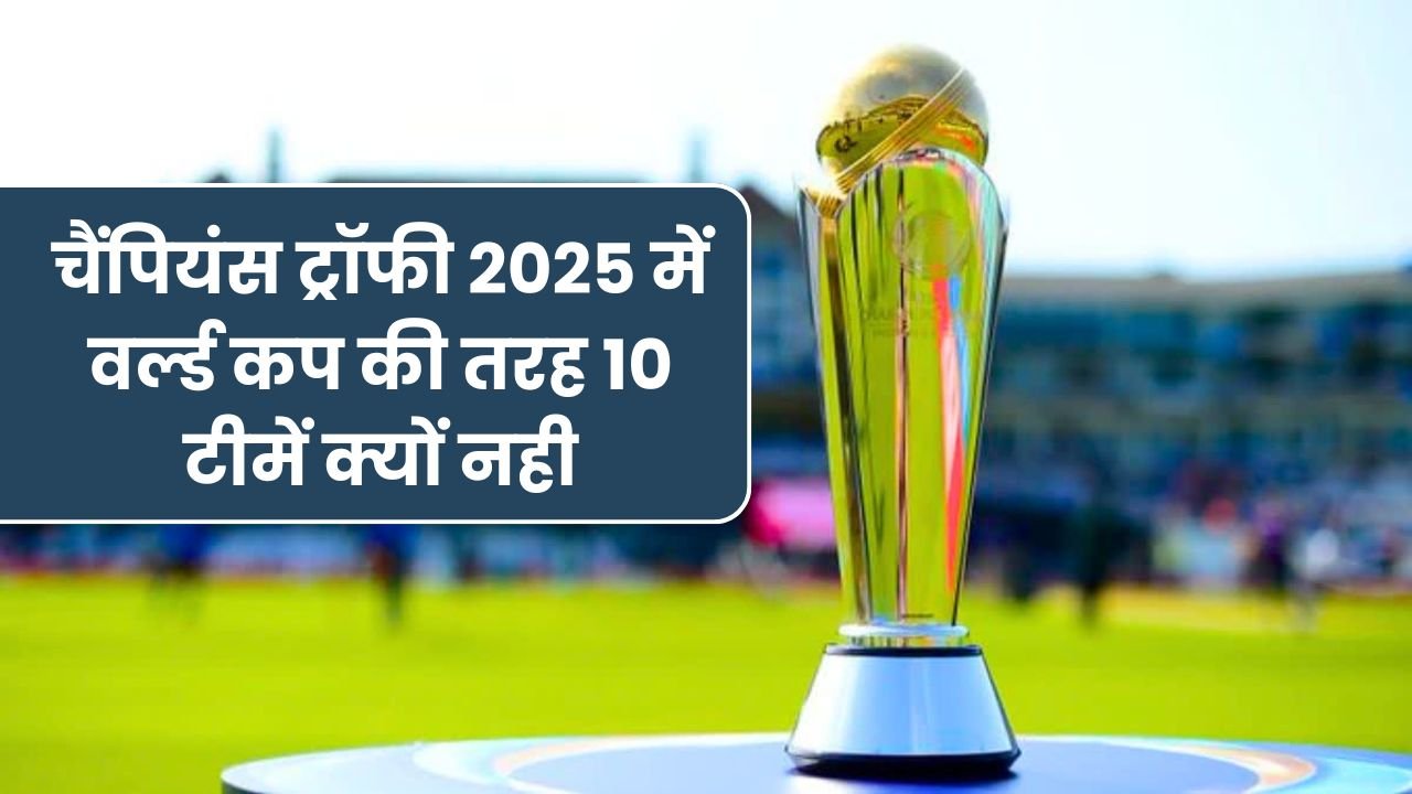 चैंपियंस ट्रॉफी 2025 में वर्ल्ड कप की तरह 10 टीमें क्यों नही, 8 टीमो को क्या है ICC का ये नियम, यहाँ जानिए