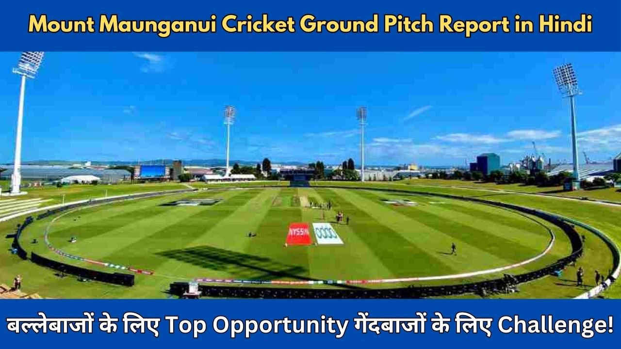 Bay Oval Mount Maunganui Cricket Ground Pitch Report in Hindi - बल्लेबाजों और गेंदबाजों के लिए यह पिच कैसा रहेगा?