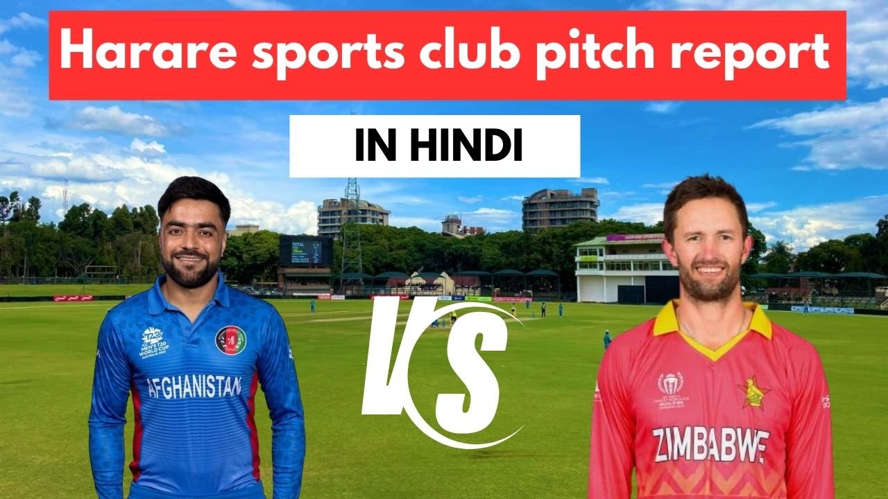 Harare Sports Club Pitch Report in Hindi : अफगानिस्तान vs जिम्बाब्वे – जानिए इस पिच पर कौन जीतेगा कौन हारेगा