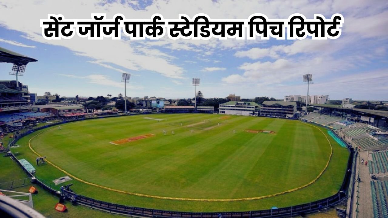 St George's Park Gqeberha Pitch Report In Hindi : जानें इस पिच पर क्या है बल्लेबाजों और गेंदबाजों का हाल!