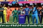 World Cup 2027 में कैसी होगी भारत की संभावित प्लेइंग XI, जानिए कौन बनाएगा टीम को चैंपियन?